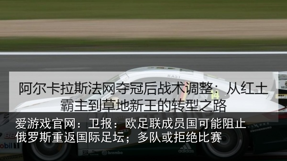 爱游戏官网：卫报：欧足联成员国可能阻止俄罗斯重返国际足坛；多队或拒绝比赛
